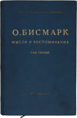 Бисмарк О. фон. Мысли и воспоминания / Пер. с нем. под ред. проф. А.С. Ерусалимского. [В 3 т.]. Т. 1–3. М.: Соцэкгиз, 1940.